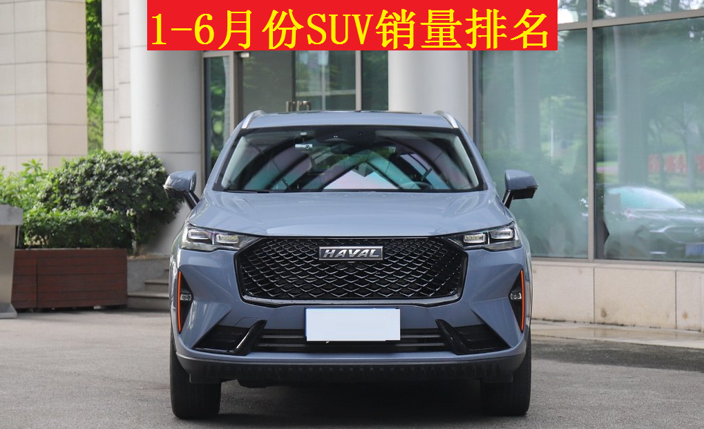 令人心酸！1-6月SUV销量排名出炉，仅5款突破10万辆，哈弗H6季军